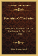 Footprints of the Savior: Devotional Studies in the Life and Nature of Our Lord (1891)