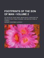Footprints of the Son of Man (Volume 2); As Traced by Saint Mark Being Eighty Portions for Private Study, Family Reading, and Instructions in Church