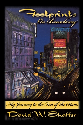 Footprints on Broadway: My Journey to the Feet of the Stars - Shaffer, David W.