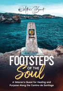 Footsteps of the Soul: A Veteran's Quest for Healing and Purpose Along the Camino de Santiago