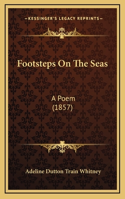 Footsteps on the Seas: A Poem (1857) - Whitney, Adeline Dutton Train