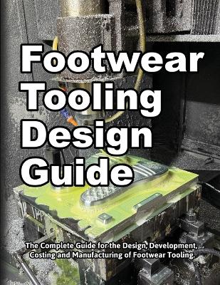 Footwear Tooling Design Guide - Motawi, Wade, and Motawi, Andrea (Editor)