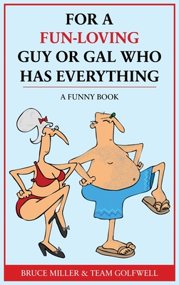 For a Fun-Loving Guy or Gal Who Has Everything: A Funny Book - Miller, Bruce, and Golfwell, Team