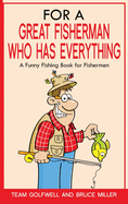 For a Great Fisherman Who Has Everything: A Funny Fishing Book For Fishermen