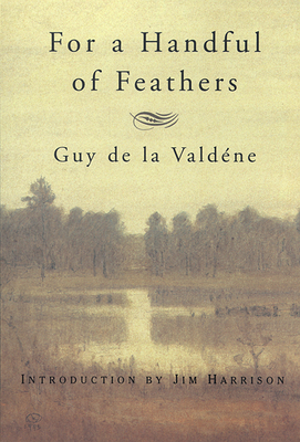 For a Handful of Feathers - de la Valdne, Guy, and Harrison, Jim (Introduction by)