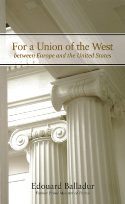 For a Union of the West: Between Europe and the United States - Balladur, Edouard