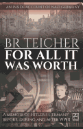 For All It Was Worth: A Memoir of Hitler's Germany - Before, During and After WWII