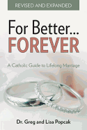 For Better Forever, Revised and Expanded: A Catholic Guide to Lifelong Marriage