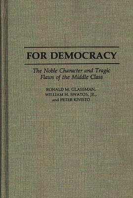 For Democracy: The Noble Character and Tragic Flaws of the Middle Class - Glassman, Ronald, and Chekki, Dan A (Editor), and Kivisto, Peter