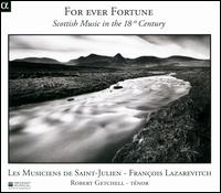 For ever Fortune: Scottish Music in the 18th Century - Les Musiciens de Saint-Julien; Robert Getchell (tenor); Franois Lazarevitch (conductor)