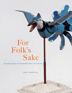 For Folk's Sake: Art and Economy in Twentieth-Century Nova Scotia Volume 20