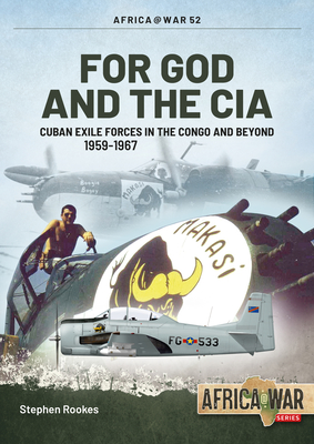For God and the CIA: Cuban Exile Forces in the Congo and Beyond - Rookes, Stephen