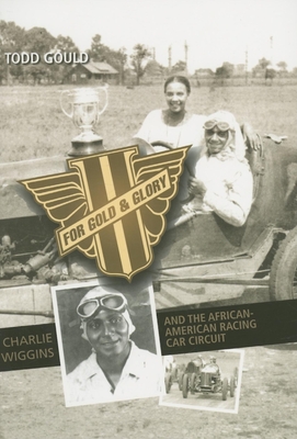 For Gold and Glory: Charlie Wiggins and the African-American Racing Car Circuit - Gould, Todd