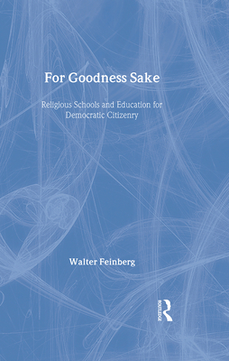 For Goodness Sake: Religious Schools and Education for Democratic Citizenry - Feinberg, Walter