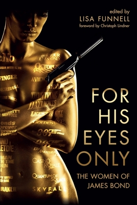 For His Eyes Only: The Women of James Bond - Funnell, Lisa (Editor)