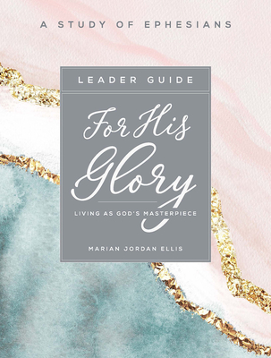 For His Glory - Women's Bible Study Leader Guide: Living as God's Masterpiece - Ellis, Marian Jordan