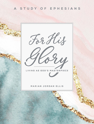 For His Glory - Women's Bible Study Participant Workbook: Living as God's Masterpiece - Ellis, Marian Jordan