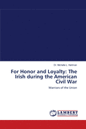 For Honor and Loyalty: The Irish During the American Civil War