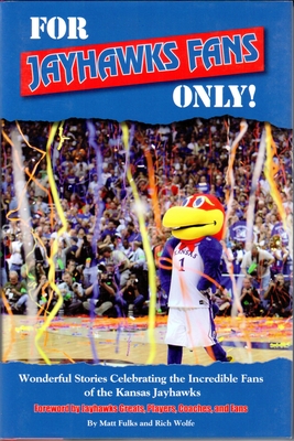 For Jayhawks Fans Only!: Wonderful Stories Celebrating the Incredible Fans of the Kansas Jayhawks - Fulks, Matt, and Wolfe, Rich