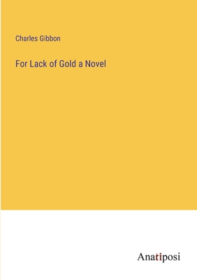 For Lack of Gold a Novel - Gibbon, Charles