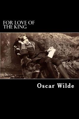 For Love of the King: A Burmese Masque - Wilde, Oscar