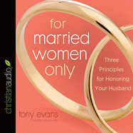 For Married Women Only: Three Principles for Honoring Your Husband