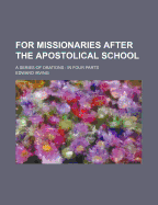 For Missionaries After the Apostolical School: A Series of Orations: In Four Parts