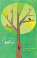 For My Children: A Mother's Journal of Memories, Wishes and Wisdom