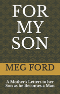 For My Son: A Mother's Letters to her Son as he Becomes a Man