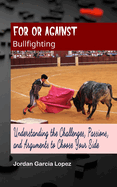 For or Against Bullfighting: Understanding the Challenges, Passions, and Arguments to Choose Your Side