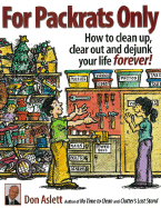 For Packrats Only: How to Clean Up, Clear Out, and Dejunk Your Life Forever!