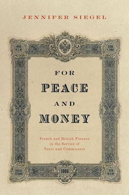 For Peace and Money: French and British Finance in the Service of Tsars and Commissars - Siegel, Jennifer