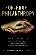 For-Profit Philanthropy: Elite Power and the Threat of Limited Liability Companies, Donor-Advised Funds, and Strategic Corporate Giving