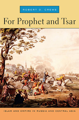 For Prophet and Tsar: Islam and Empire in Russia and Central Asia - Crews, Robert D