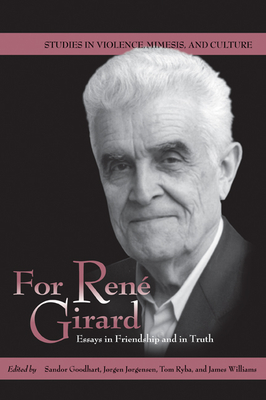 For Ren Girard: Essays in Friendship and in Truth - Goodhart, Sandor, Professor (Editor), and Jrgensen, Jrgen (Editor), and Ryba, Tom (Editor)