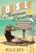 For Sale --American Paradise: How Our Nation Was Sold an Impossible Dream in Florida