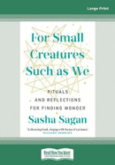 For Small Creatures Such as We: Rituals and Reflections for Finding Wonder