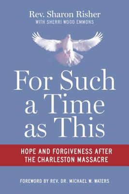For Such a Time as This: Hope and Forgiveness After the Charleston Massacre - Risher, Sharon, and Emmons, Sherri Wood (Contributions by)