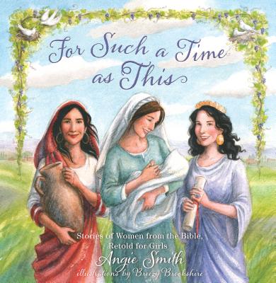 For Such a Time as This: Stories of Women from the Bible, Retold for Girls - Smith, Angie