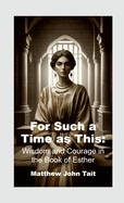 For Such a Time as This: Wisdom and Courage in the Book of Esther