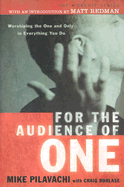 For the Audience of One: Worshiping the One and Only in Everything You Do - Pilavachi, Mike