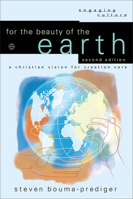 For the Beauty of the Earth: A Christian Vision for Creation Care - Bouma-Prediger, Steven