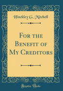 For the Benefit of My Creditors (Classic Reprint)