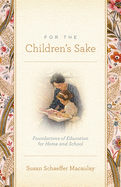 For the Children's Sake: Foundations of Education for Home and School