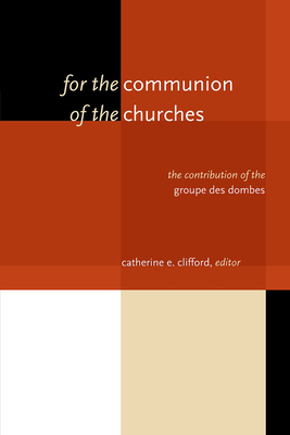 For the Communion of the Churches: The Contribution of the Groupe Des Dombes - Clifford, Catherine E, PH.D. (Editor)