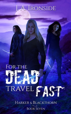 For the Dead Travel Fast: (Harker & Blackthorn, Book Seven) - Ironside, J a