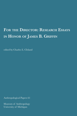 For the Director: Research Essays in Honor of James B. Griffin Volume 61 - Cleland, Charles E (Editor)