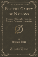 For the Gaiety of Nations: Fun and Philosophy from the Younger American Humorists (Classic Reprint)