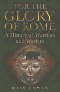 For The Glory of Rome: A History of Warriors & Warfare