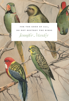 For the Good of All, Do Not Destroy the Birds: Essays - Moxley, Jennifer